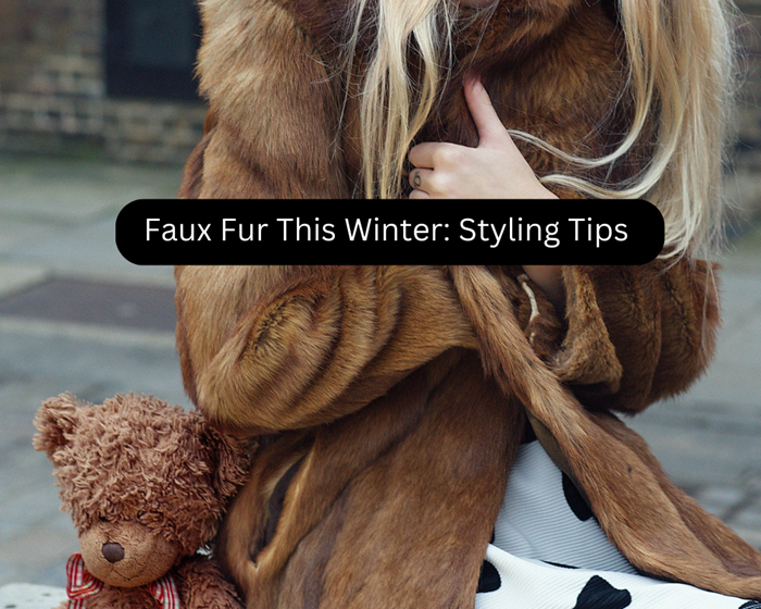 Faux Fur This Winter: Styling Tips