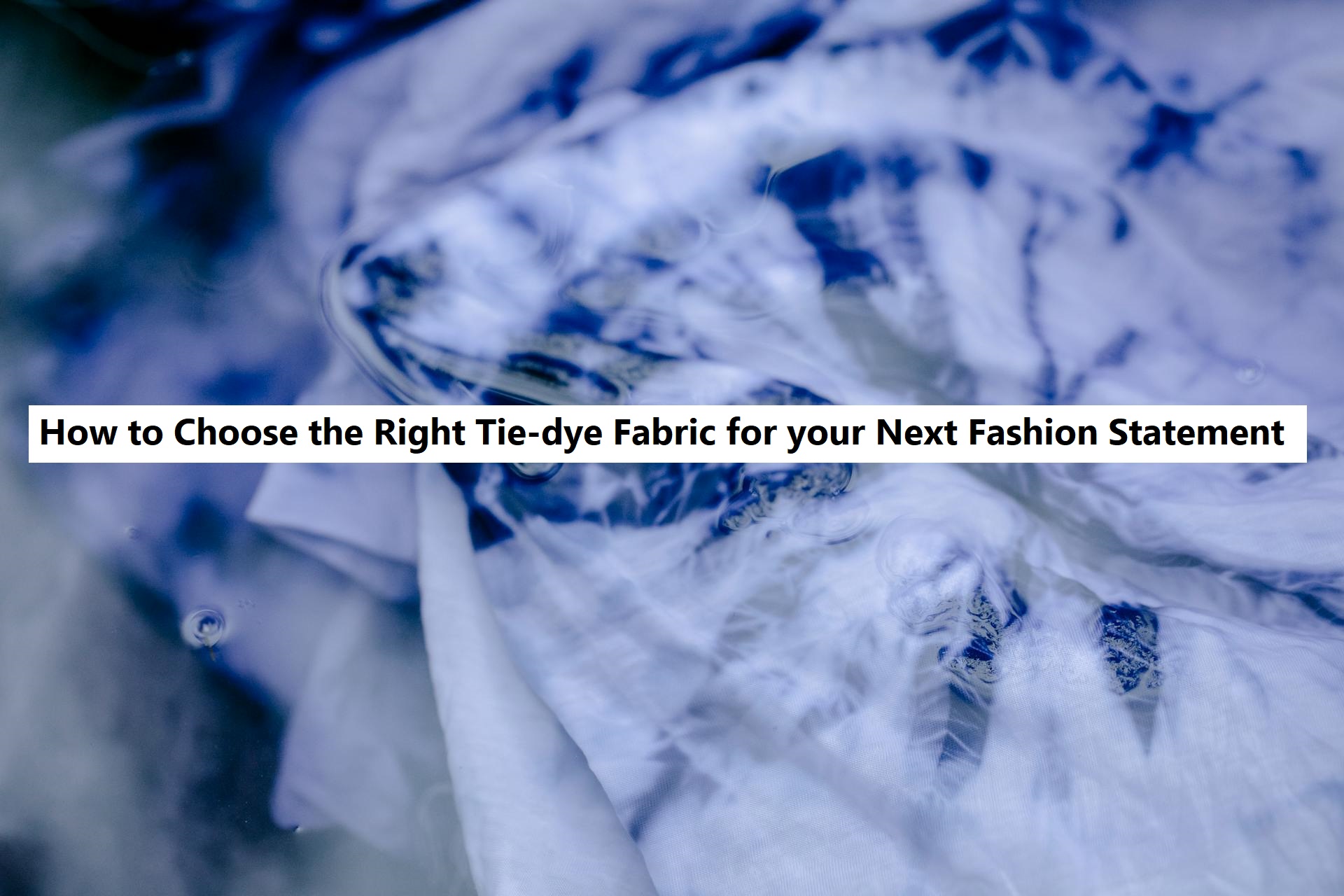 How to Choose the Right Tie-dye Fabric for your Next Fashion Statement