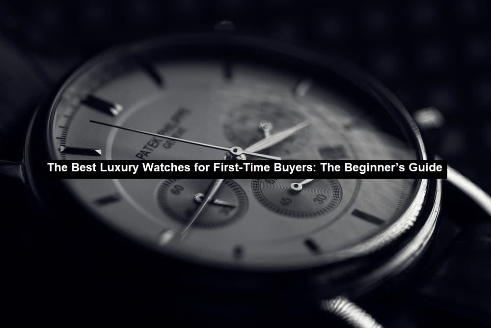 The Best Luxury Watches for First-Time Buyers: The Beginner’s Guide
