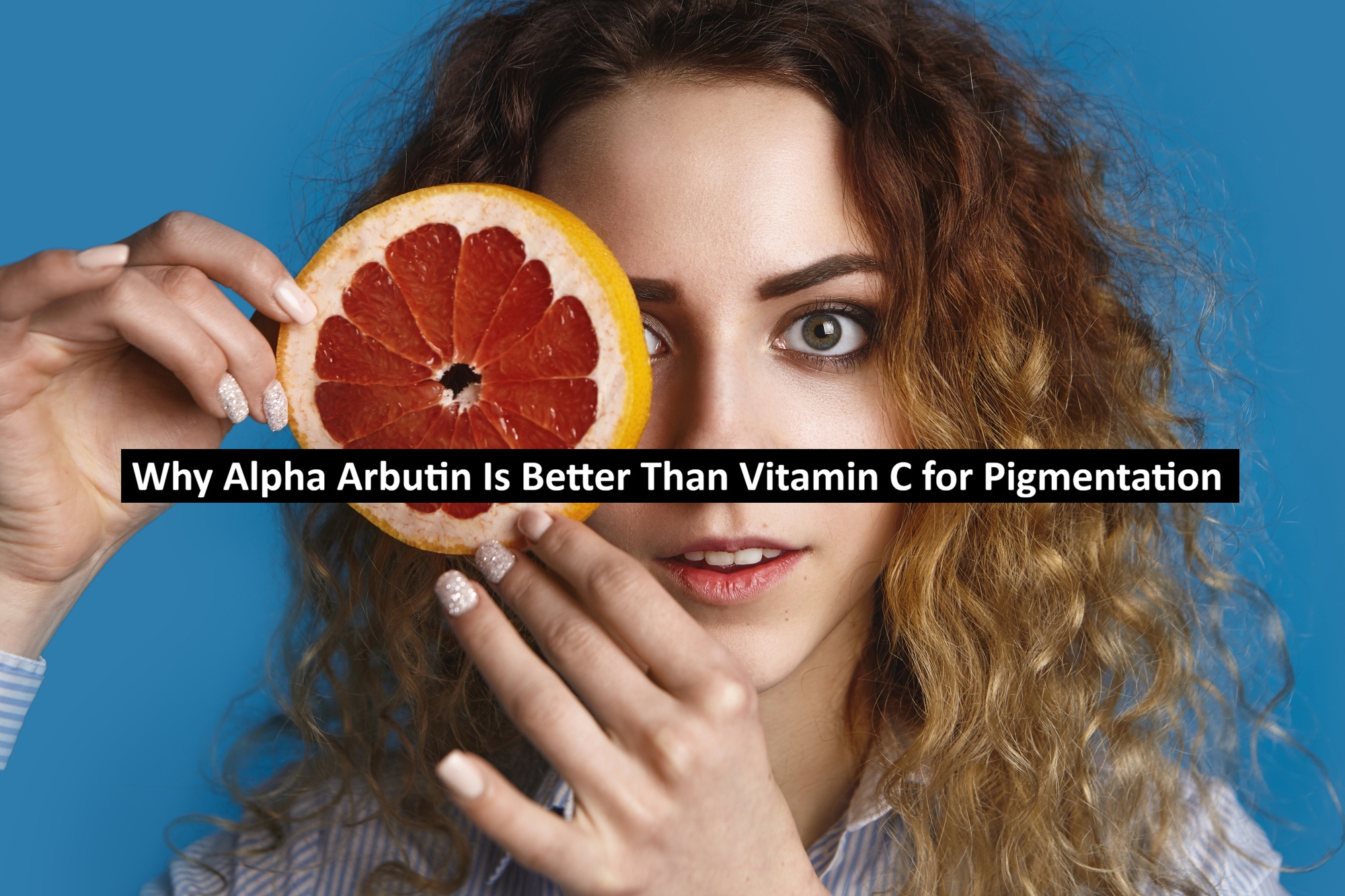 Why Alpha Arbutin Is Better Than Vitamin C for Pigmentation