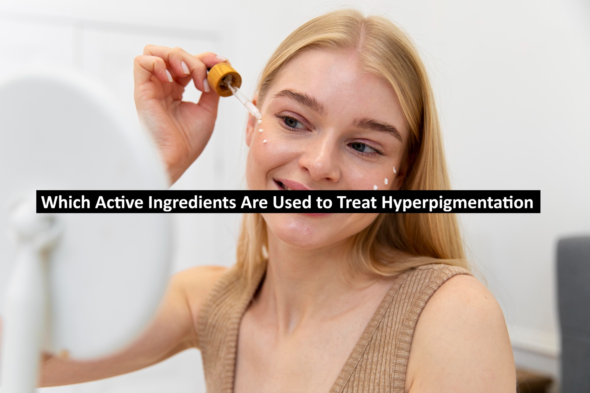 Which Active Ingredients Are Used to Treat Hyperpigmentation